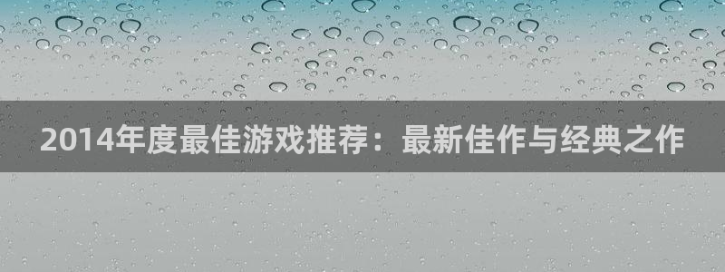 杏耀官网的钱能提出来吗：2014年度最佳游戏推荐：最新佳作与经典之作