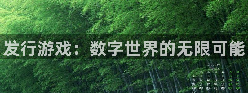 杏耀官网主管联3.7.9.9.7 主管：发行游戏：数字世界的无限可能